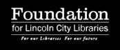 Foundation for Lincoln City Libraries: For our Libraries. For our future